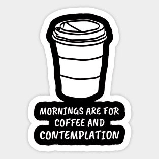 Mornings Are For Coffee And Contemplation Sticker